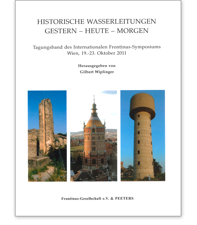  Historische Wasserleitungen GESTERN - HEUTE - MORGEN Tagungsband des Internationalen Frontinus- Symposiums Wien, 19.-23. Oktober 2011