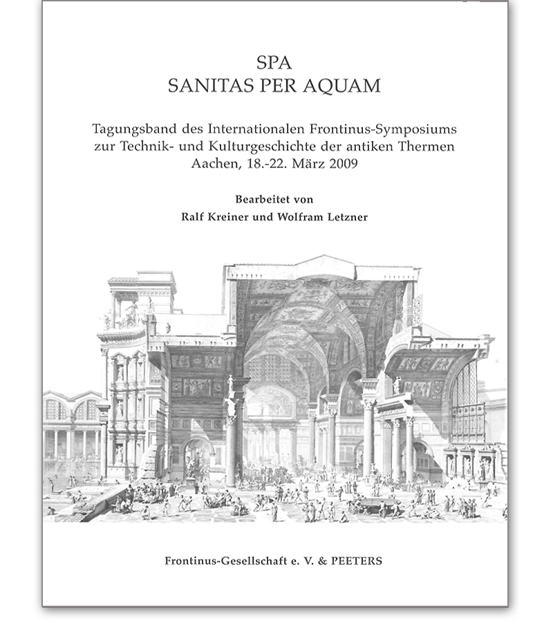  Spa Sanitas per Aquam Tagungsband des Internationalen Frontinus-Symposiums zur Technik- und Kulturgeschichte der antiken Thermen Aachen, 18.-22. März 2009